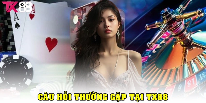 Các câu hỏi thường gặp khi tham gia TX88