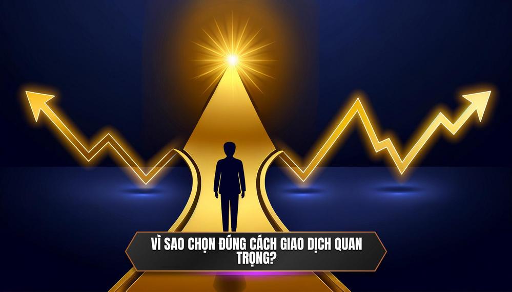 Tại Sao Việc Lựa Chọn Đúng Phương Thức Giao Dịch Lại Quan Trọng Đến Vậy_