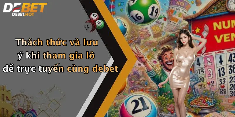Thách thức và lưu ý khi tham gia lô đề trực tuyến cùng debet